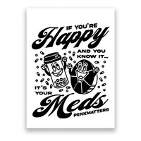 Penkmatters Store If YouRe Happy And You Know It ItS Your Meds Penkmatters Poster