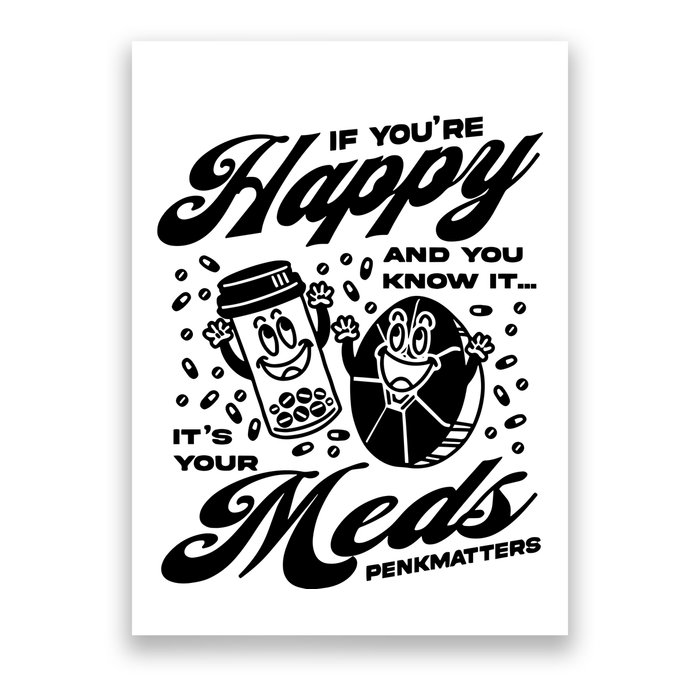 Penkmatters Store If YouRe Happy And You Know It ItS Your Meds Penkmatters Poster
