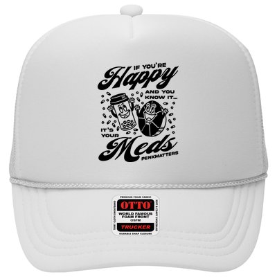 Penkmatters Store If YouRe Happy And You Know It ItS Your Meds Penkmatters Trucker Hat