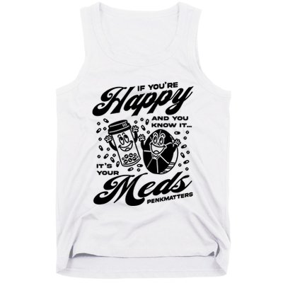 Penkmatters Store If YouRe Happy And You Know It ItS Your Meds Penkmatters Tank Top