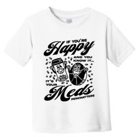 Penkmatters Store If YouRe Happy And You Know It ItS Your Meds Penkmatters Toddler T-Shirt