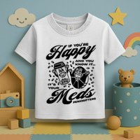 Penkmatters Store If YouRe Happy And You Know It ItS Your Meds Penkmatters Toddler T-Shirt
