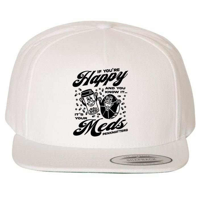 Penkmatters Store If YouRe Happy And You Know It ItS Your Meds Penkmatters Wool Snapback Cap