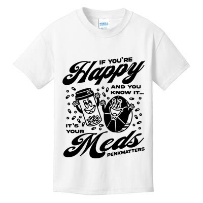 Penkmatters Store If YouRe Happy And You Know It ItS Your Meds Penkmatters Kids T-Shirt