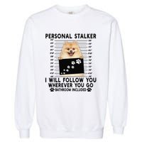 Personal Stalker I Will Follow You Pomeranian Lover Gift Garment-Dyed Sweatshirt