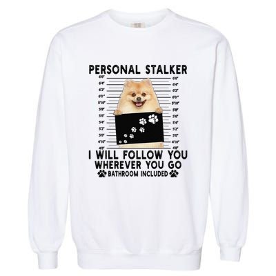 Personal Stalker I Will Follow You Pomeranian Lover Gift Garment-Dyed Sweatshirt