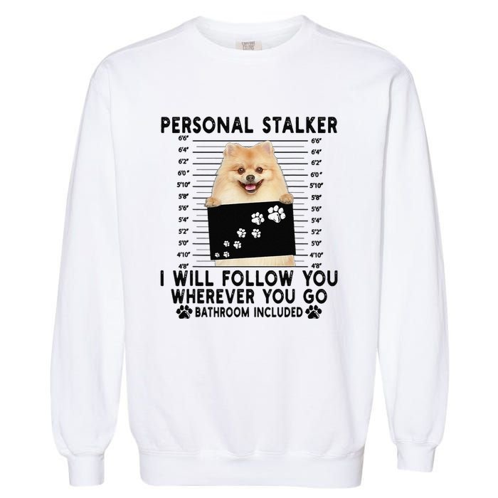 Personal Stalker I Will Follow You Pomeranian Lover Gift Garment-Dyed Sweatshirt