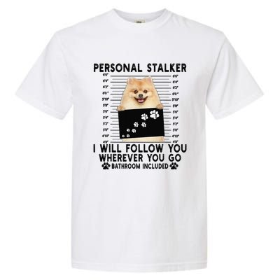 Personal Stalker I Will Follow You Pomeranian Lover Gift Garment-Dyed Heavyweight T-Shirt