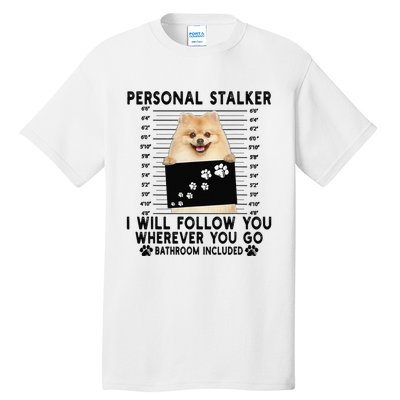 Personal Stalker I Will Follow You Pomeranian Lover Gift Tall T-Shirt