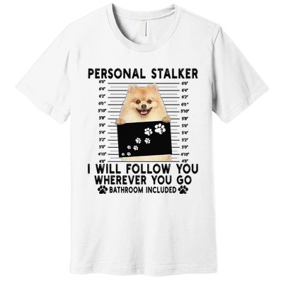 Personal Stalker I Will Follow You Pomeranian Lover Gift Premium T-Shirt