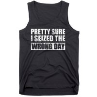 Pretty Sure I Seized The Wrong Day Funny Saying Tank Top