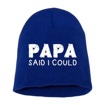 Papa Said I Could Funny Design Gift Short Acrylic Beanie