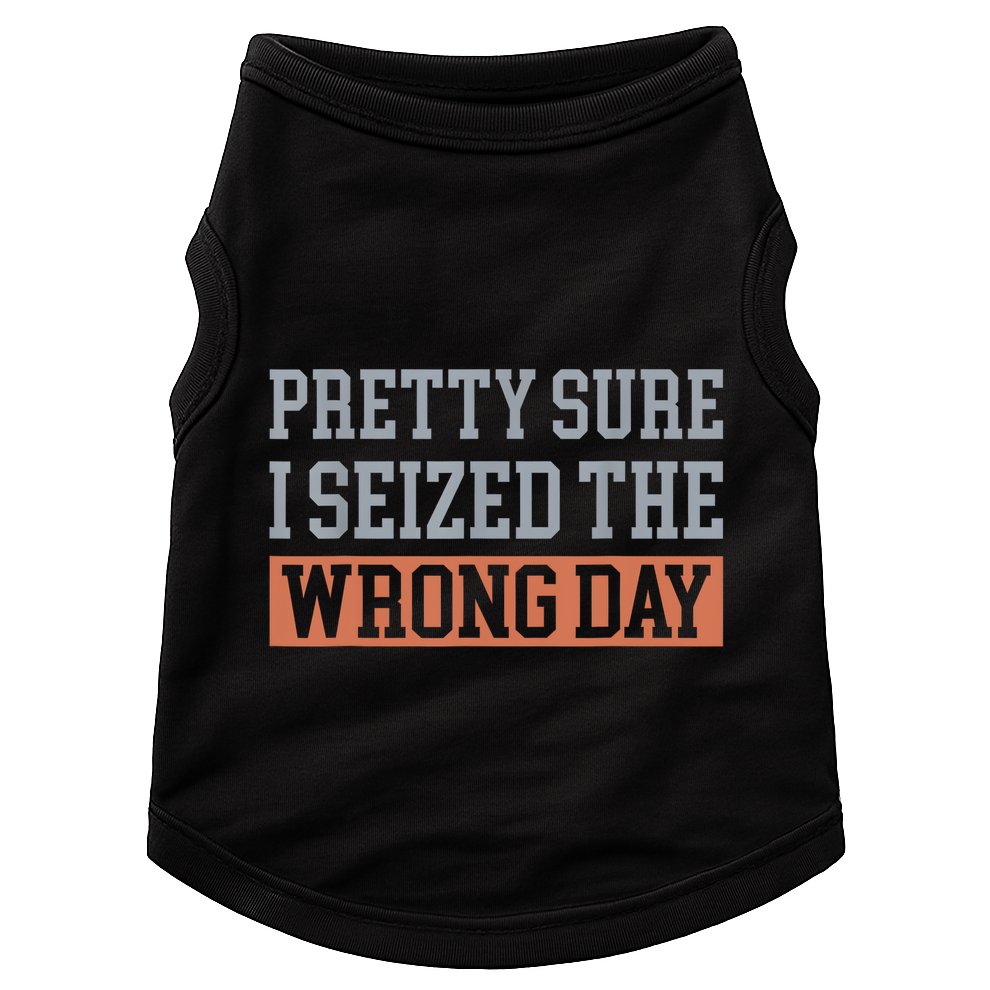 Pretty Sure I Seized The Wrong Day Funny Quote Doggie Tank