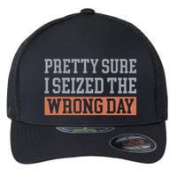 Pretty Sure I Seized The Wrong Day Funny Quote Flexfit Unipanel Trucker Cap