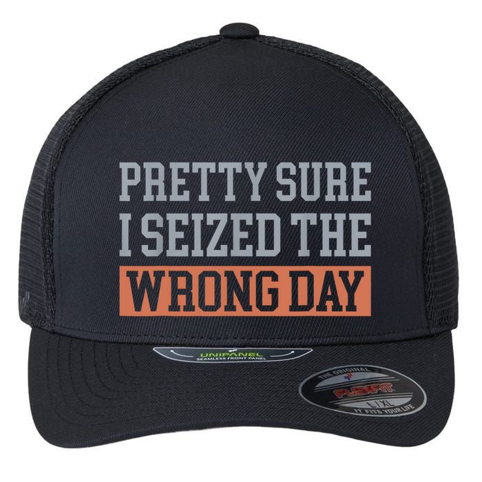 Pretty Sure I Seized The Wrong Day Funny Quote Flexfit Unipanel Trucker Cap