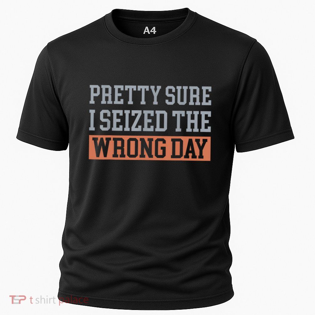 Pretty Sure I Seized The Wrong Day Funny Quote Performance Shirt