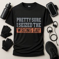 Pretty Sure I Seized The Wrong Day Funny Quote Performance Shirt