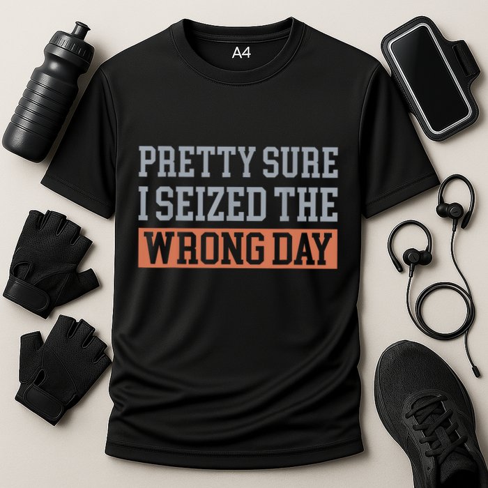 Pretty Sure I Seized The Wrong Day Funny Quote Performance Shirt