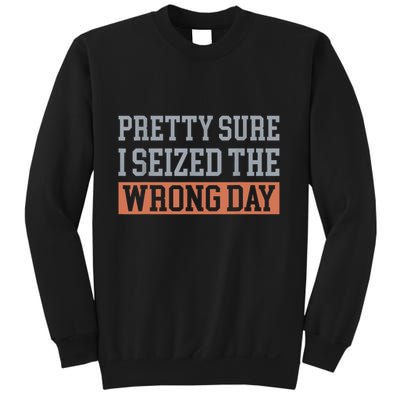 Pretty Sure I Seized The Wrong Day Funny Quote Sweatshirt