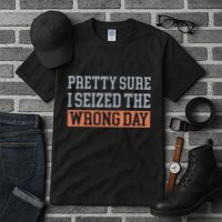 Pretty Sure I Seized The Wrong Day Funny Quote Tall T-Shirt
