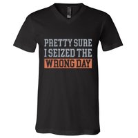 Pretty Sure I Seized The Wrong Day Funny Quote V-Neck T-Shirt