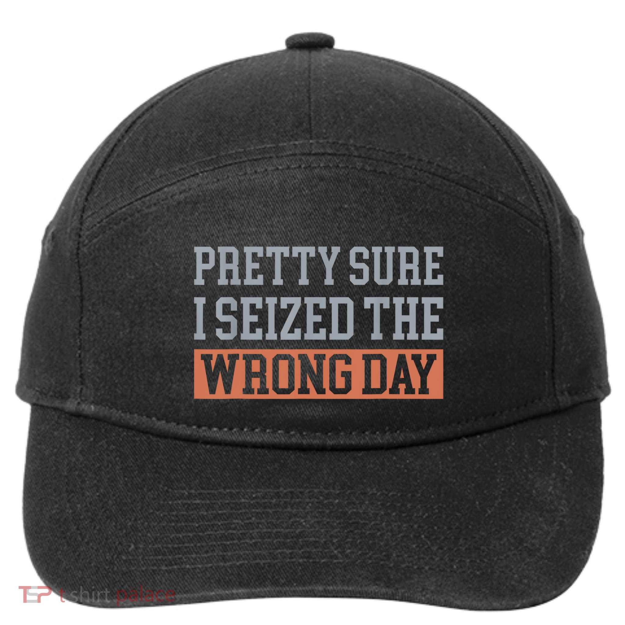 Pretty Sure I Seized The Wrong Day Funny Quote 7-Panel Snapback Hat