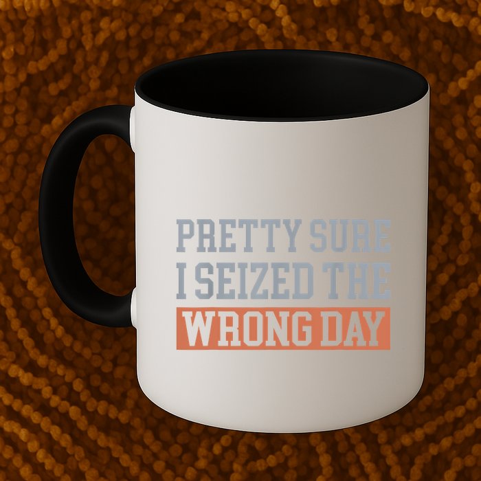 Pretty Sure I Seized The Wrong Day Funny Quote Mug