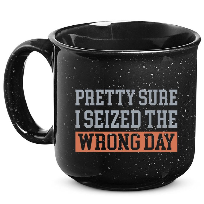 Pretty Sure I Seized The Wrong Day Funny Quote 15oz Campfire Ceramic Mug