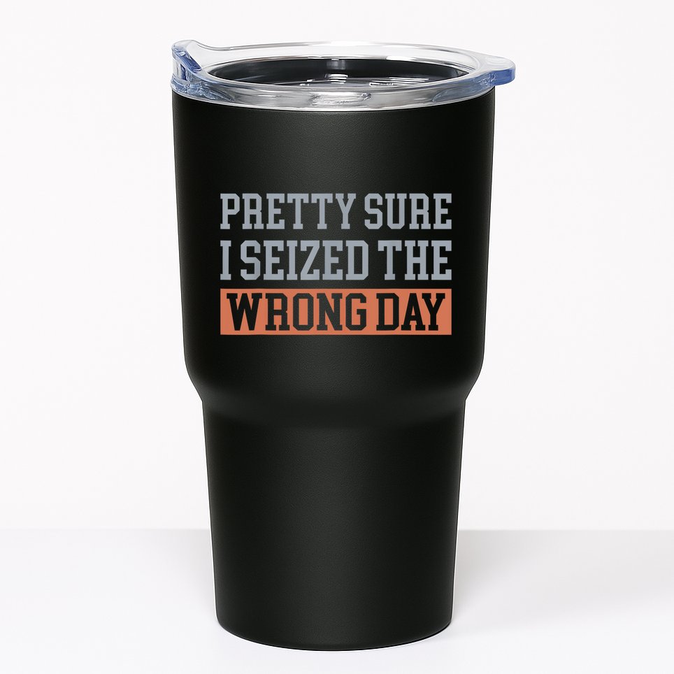 Pretty Sure I Seized The Wrong Day Funny Quote Tumbler