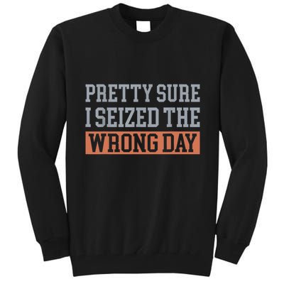 Pretty Sure I Seized The Wrong Day Funny Quote Tall Sweatshirt