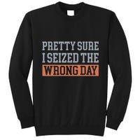 Pretty Sure I Seized The Wrong Day Funny Quote Tall Sweatshirt