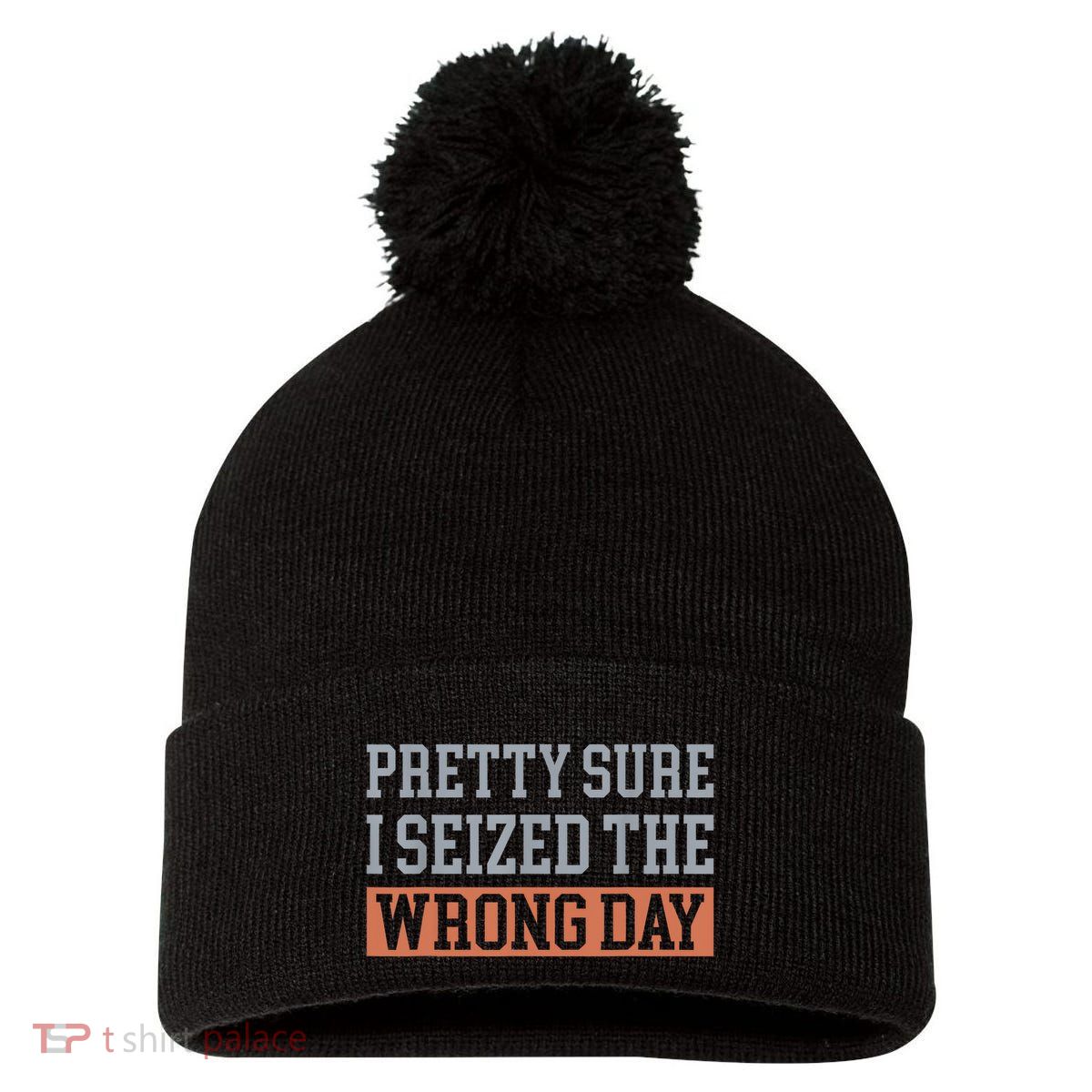 Pretty Sure I Seized The Wrong Day Funny Quote Pom Pom 12in Knit Beanie