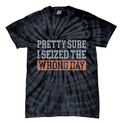 Pretty Sure I Seized The Wrong Day Funny Quote Tie-Dye T-Shirt