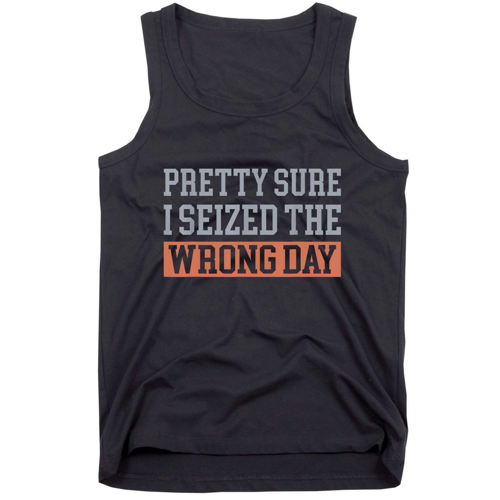 Pretty Sure I Seized The Wrong Day Funny Quote Tank Top