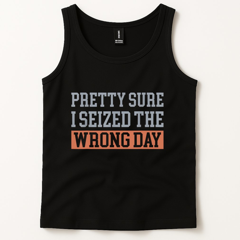 Pretty Sure I Seized The Wrong Day Funny Quote Tank Top