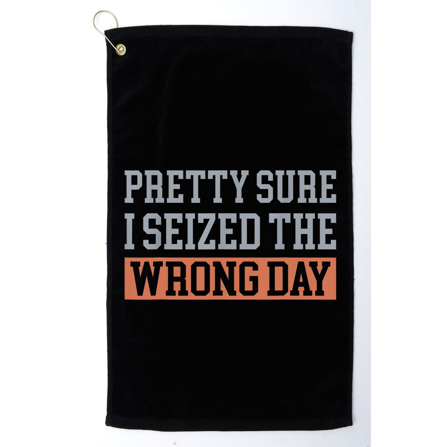 Pretty Sure I Seized The Wrong Day Funny Quote Golf Towel