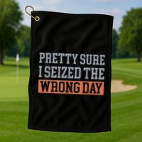 Pretty Sure I Seized The Wrong Day Funny Quote Golf Towel