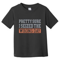 Pretty Sure I Seized The Wrong Day Funny Quote Toddler T-Shirt