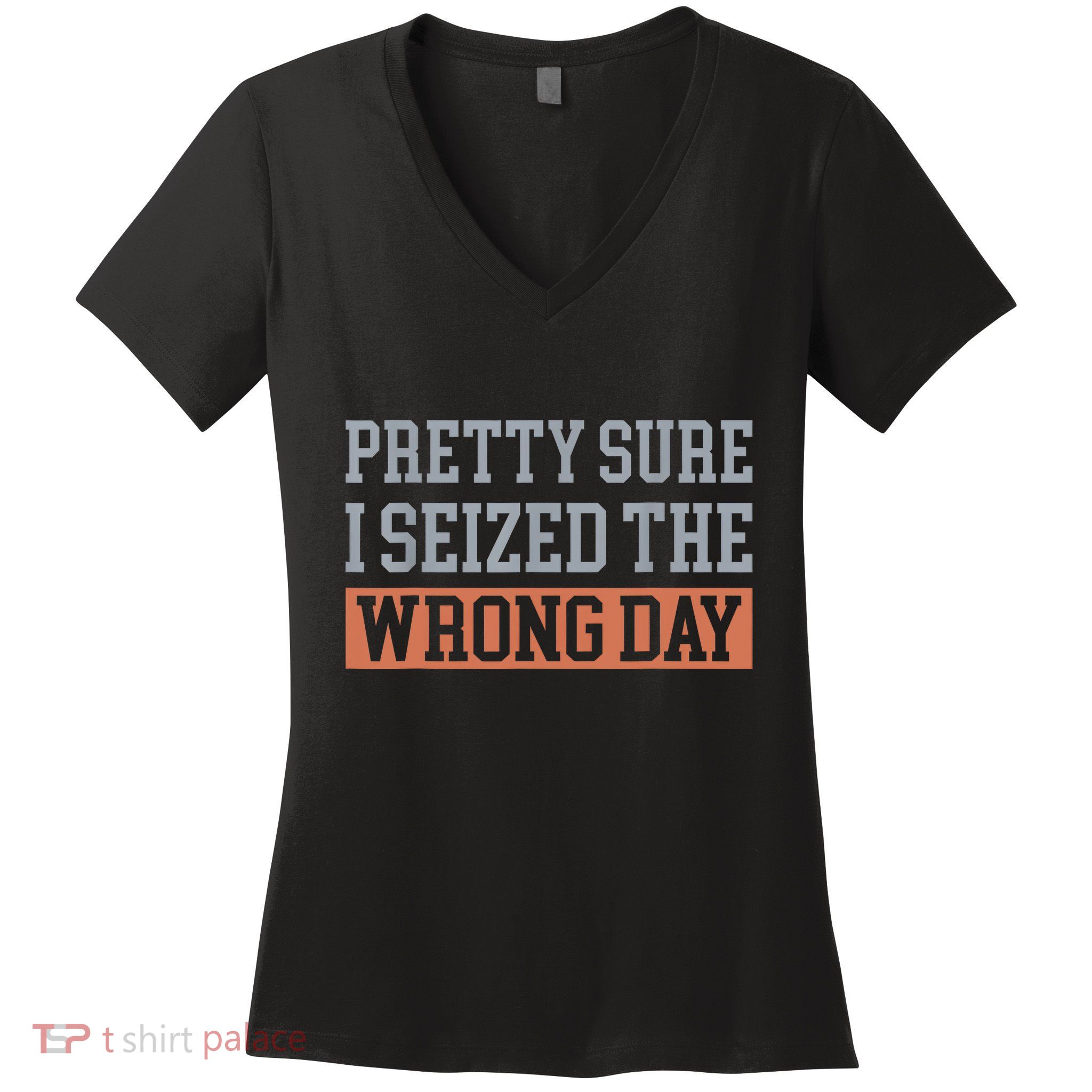 Pretty Sure I Seized The Wrong Day Funny Quote Women's V-Neck T-Shirt