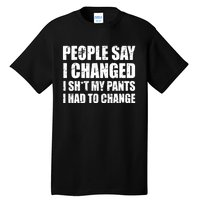 People Say I Changed I Had To Change Funny Sarcastic Sayings Tall T-Shirt