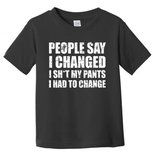 People Say I Changed I Had To Change Funny Sarcastic Sayings Toddler T-Shirt