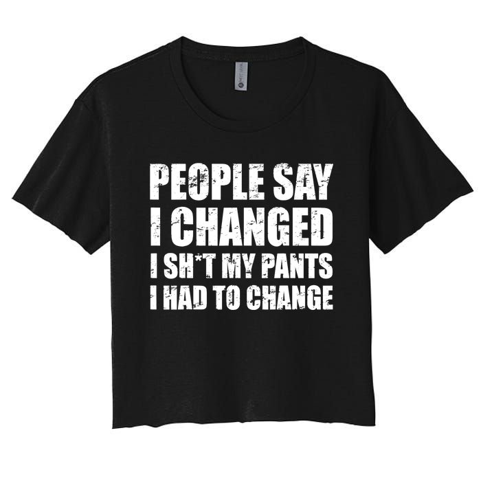 People Say I Changed I Had To Change Funny Sarcastic Sayings Women's Crop Top Tee