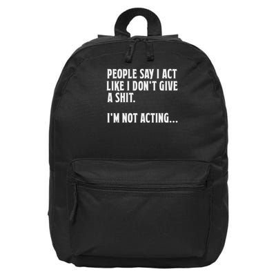People Say I Act Like I Dont Give A Shit Im Not Acting 16 in Basic Backpack