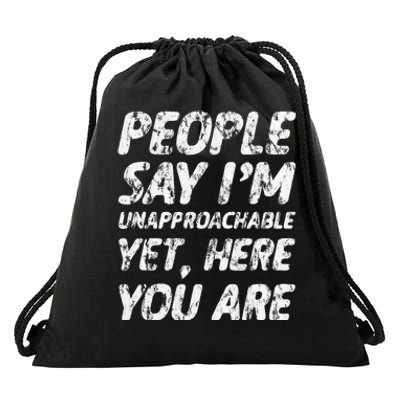 People Say IM Unapproachable Yet Here You Are Drawstring Bag