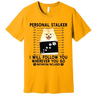 Personal Stalker I Will Follow You Pomeranian Lover Gift Premium T-Shirt