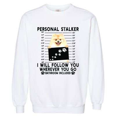 Personal Stalker I Will Follow You Pomeranian Lover Gift Garment-Dyed Sweatshirt