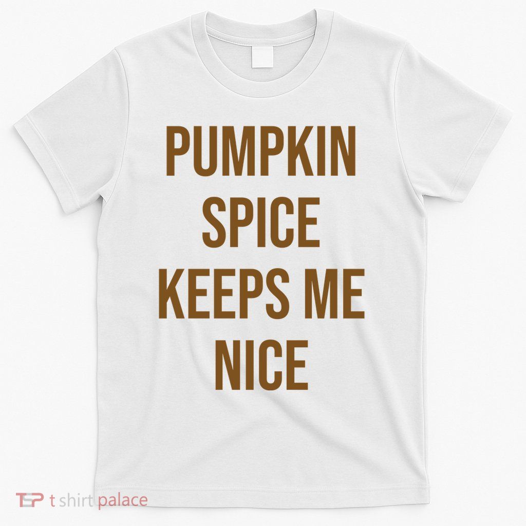 Pumpkin Spice Keeps Me Nice Funny Fall T-Shirt