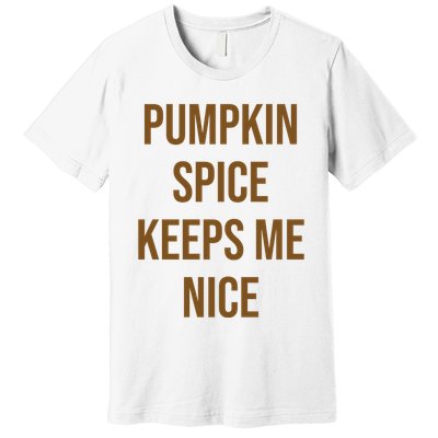 Pumpkin Spice Keeps Me Nice Funny Fall Premium T-Shirt