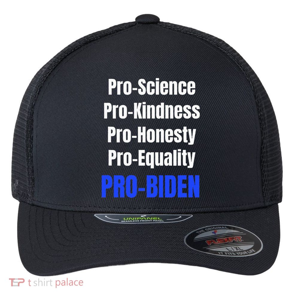 Pro Science Kindness Equality Honesty Pro Biden Joe For Prez Flexfit Unipanel Trucker Cap