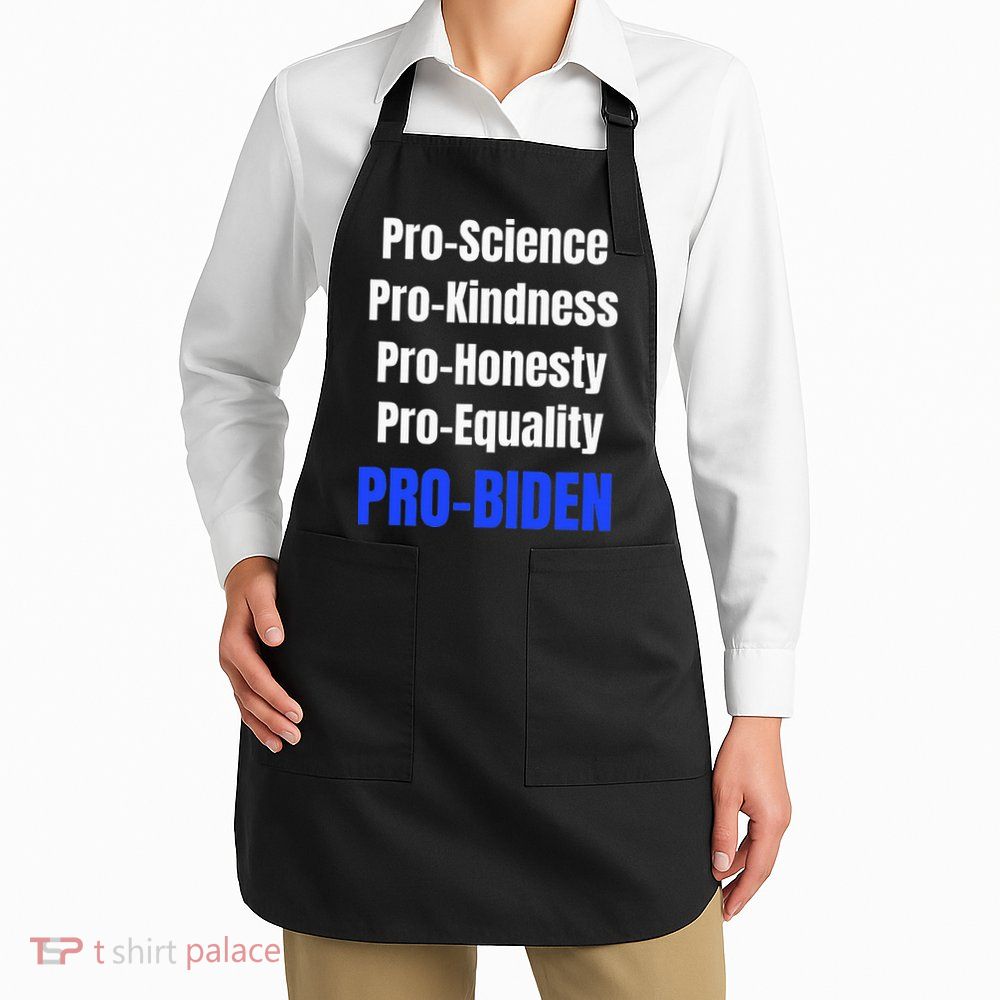 Pro Science Kindness Equality Honesty Pro Biden Joe For Prez Apron
